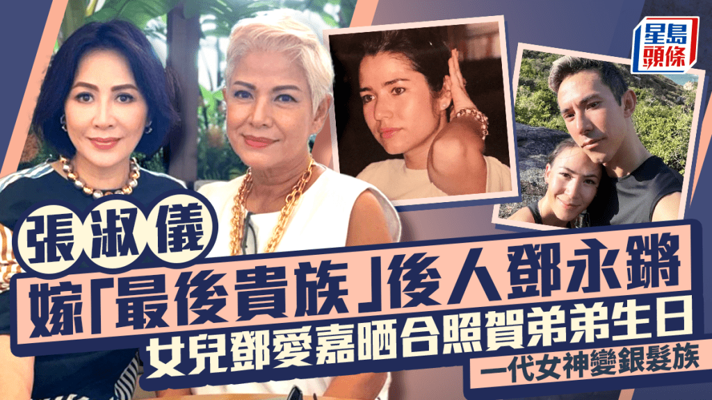 前女星张淑仪嫁「最后贵族」后人邓永锵 女儿邓爱嘉晒合照贺弟弟生日 一代女神变银发族