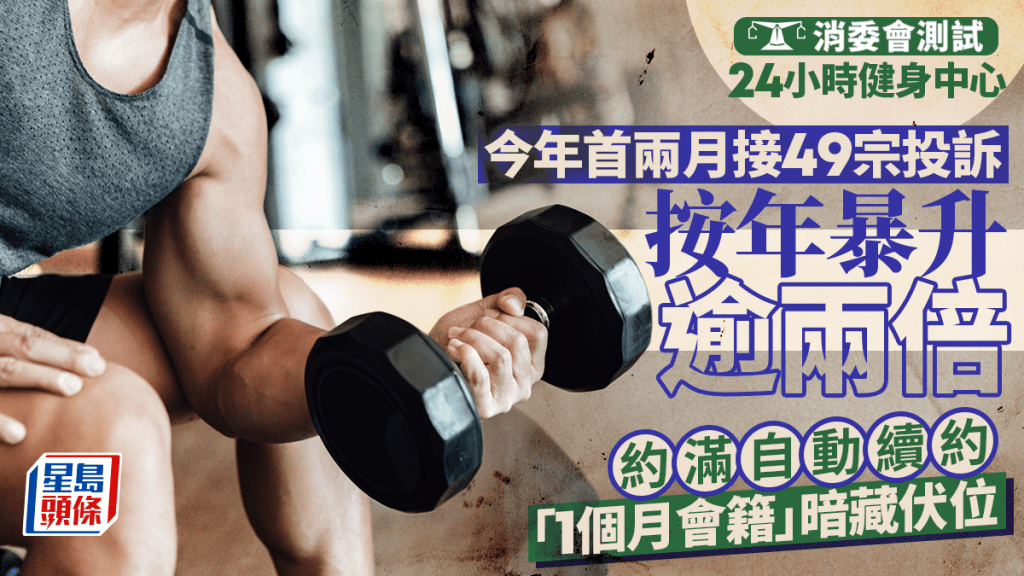消委會24小時健身中心︱今年首2月接49宗投訴 按年暴升逾兩倍 約滿自動續約、「1個月會籍」暗藏伏位