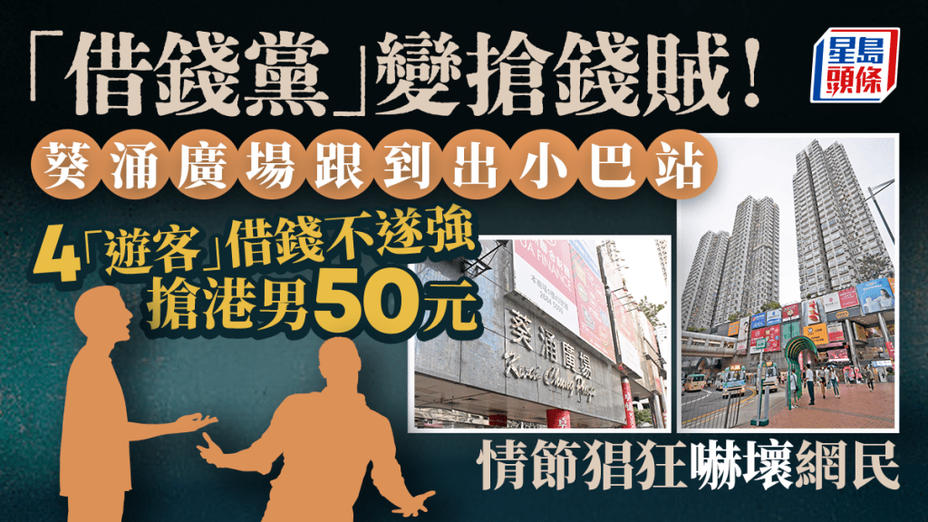 「借錢黨」變搶錢賊  4「遊客」借錢不遂葵涌廣場對出疑強搶港男50元 猖狂細節嚇壞網民
