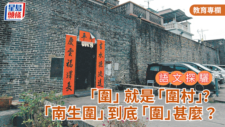 香港地名｜「圍」就是「圍村」？「南生圍」到底「圍」甚麼？｜語文探驪