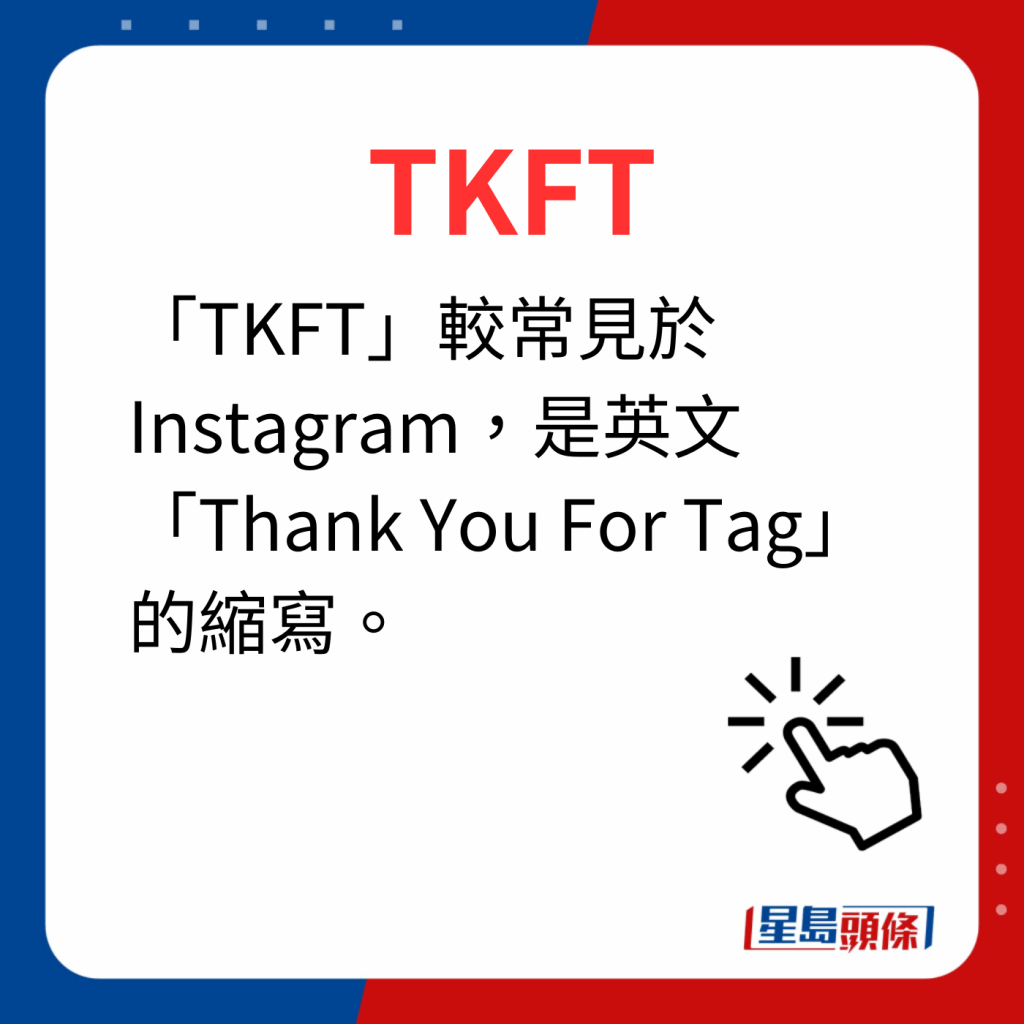 香港潮語2023 40個最新潮語之25｜TKFT 「TKFT」較常見於Instagram，是英文「Thank You For Tag」的縮寫。