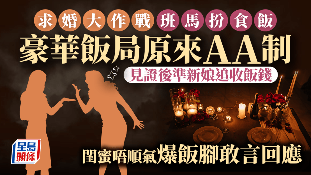 班馬扮食飯準備求婚 飯局原來AA制 見證後準新娘追收飯錢 閨蜜唔順氣爆飯腳敢言回應