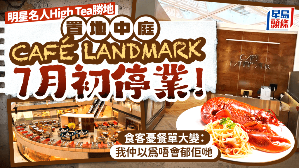 置地中庭地標餐廳7月起停業裝修！料9月轉型重開 食客憂「名物」消失：會唔會無咗龍蝦意粉