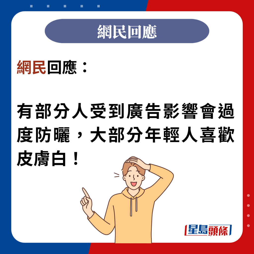 網民回應：  有部分人受到廣告影響會過度防曬，大部分年輕人喜歡皮膚白！