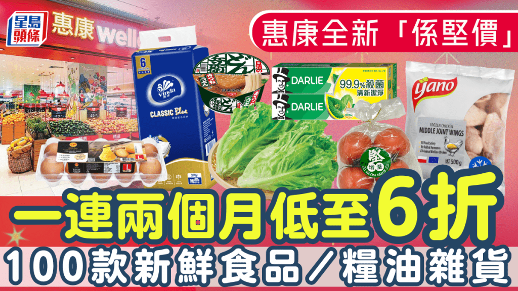 惠康全新「係堅價」優惠!100款新鮮蔬果食品/糧油雜貨 一連兩個月低至6折!