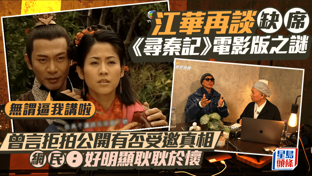 江華親解缺席《尋秦記》電影版之謎：無謂逼我講啦  曾稱拒拍再談有否受邀  表現耿耿於懷？