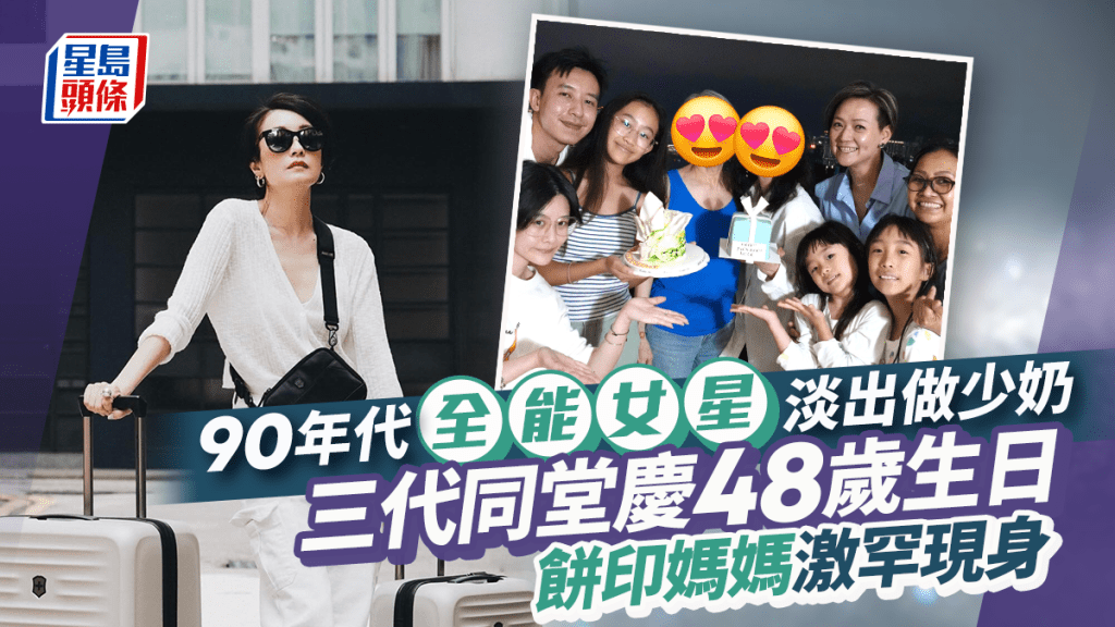 90年代全能女星三代同堂慶48歲生日！餅印媽媽激罕曝光  做少奶淡出多年誕四個囡