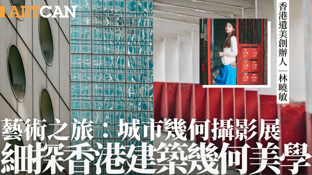 旺角免費攝影展覽「藝術之旅:城市幾何」 香港遺美林曉敏鏡頭細探香港建築幾何美學