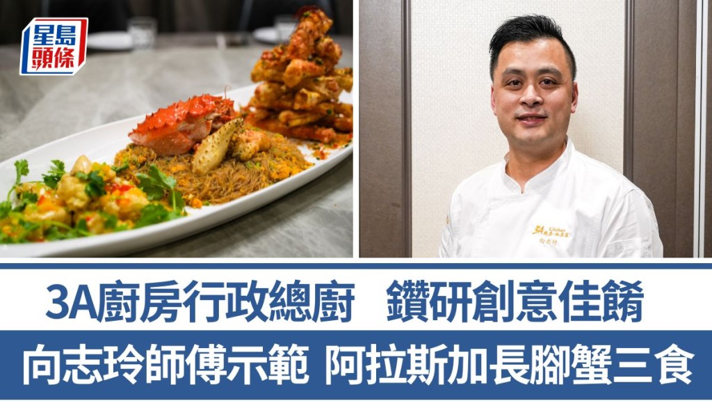 阿拉斯加長腳蟹三食做法/材料一文睇 向志玲師傅6招秘訣教煮時令海鮮 3A廚房行政總廚｜香港情味