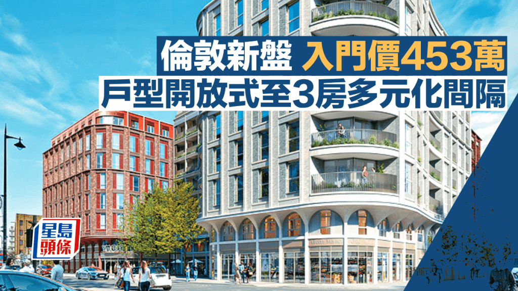 倫敦新盤入門價453萬 戶型開放式至3房多元化間隔