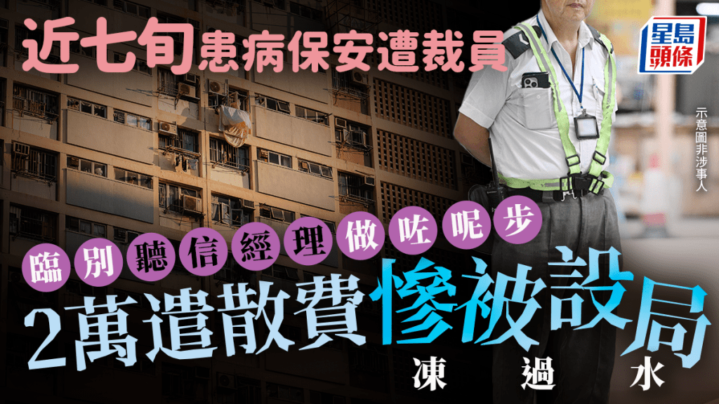 近七旬患病保安遭裁员 临别听信经理「做咗呢步」 2万遣散费惨被设局冻过水｜Juicy叮