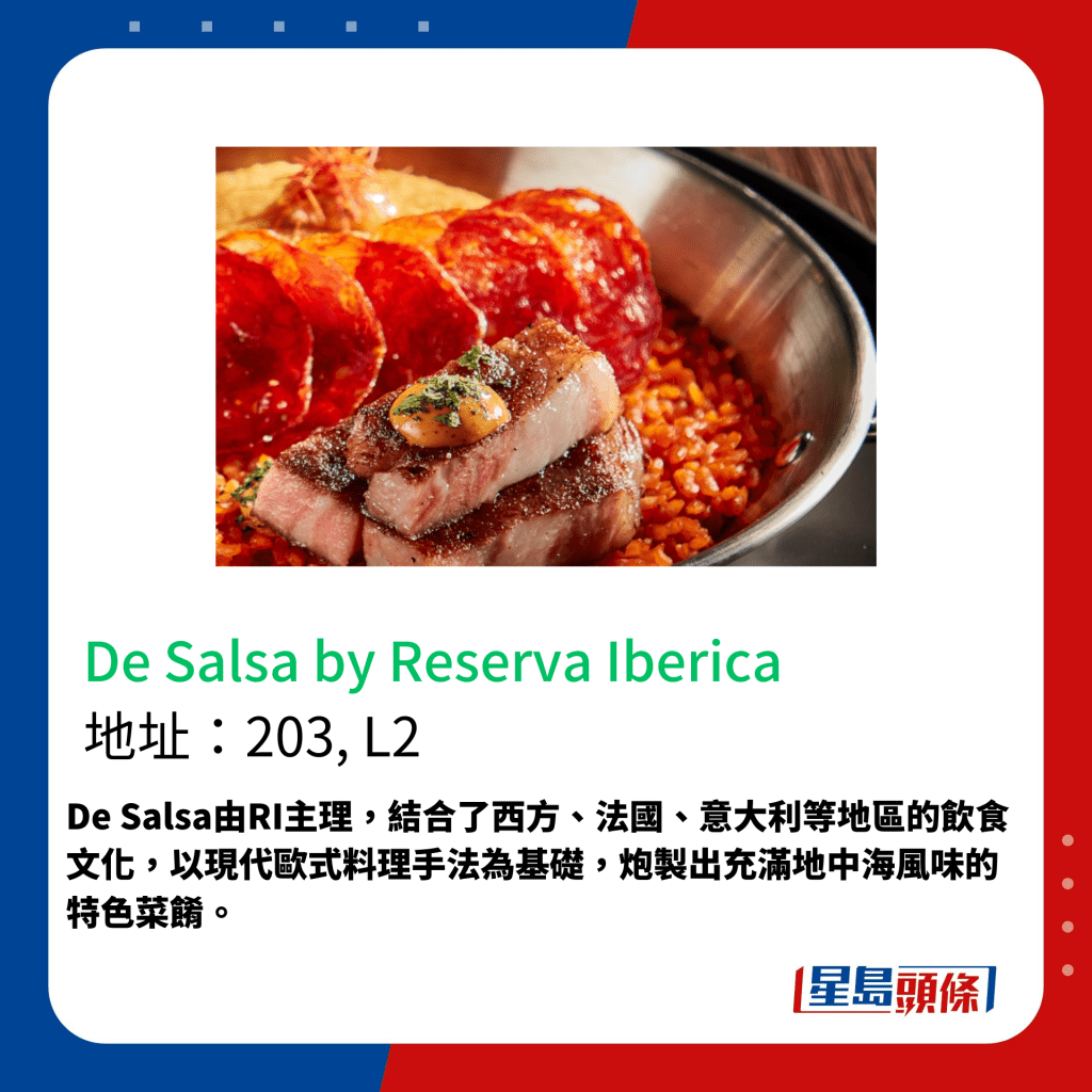 De Salsa由RI主理，結合了西方、法國、意大利等地區的飲食文化，以現代歐式料理手法為基礎，炮製出充滿地中海風味的特色菜餚。