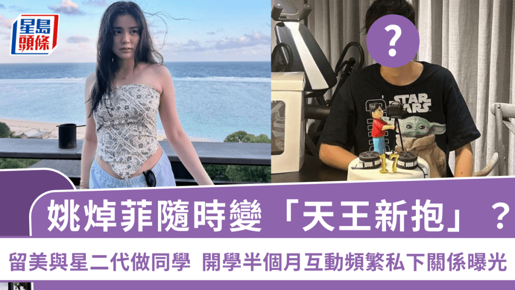姚焯菲隨時變「天王新抱」？留美與星二代做同學  開學半個月互動頻繁私下關係曝光