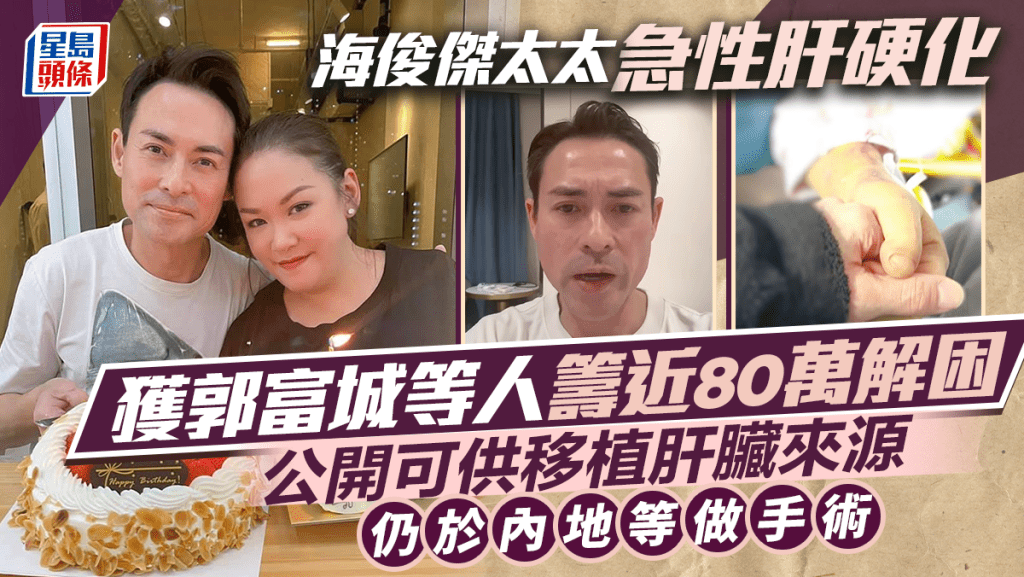 海俊傑太太急性肝硬化獲郭富城等人籌近80萬解困  公開可供移植肝臟來源  仍於內地等做手術丨獨家