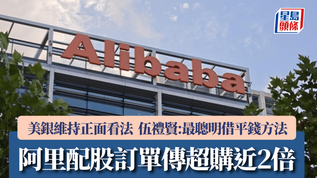 阿里配股訂單傳超購近2倍 美銀維持正面看法 伍禮賢：最聰明「借平錢」方法