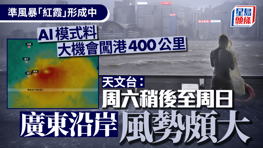 打风︱「红霞」风暴形成中 天文台最新一报：周六周日广东沿岸风势颇大 AI料闯港400公里机会高？