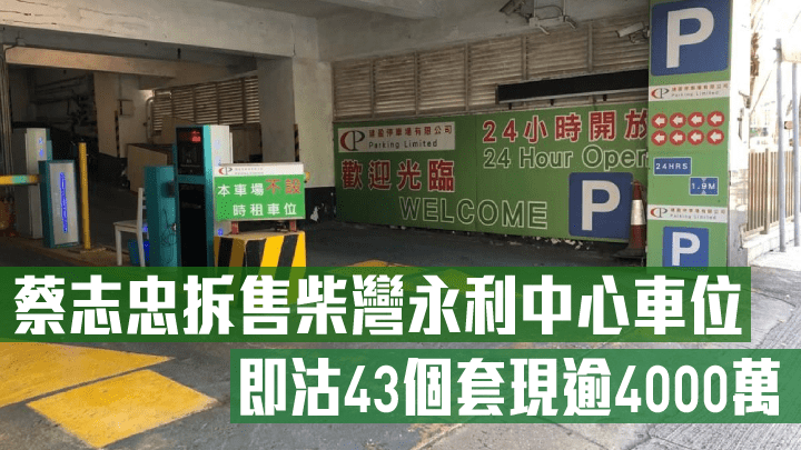 蔡志忠拆售柴灣永利中心車位,即沽43個套現逾4000萬。