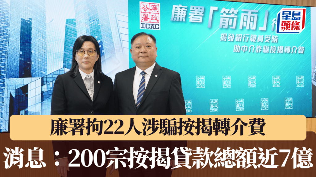 廉署拘22人涉騙按揭轉介費 消息：200宗按揭貸款近7億 最高一單1900萬
