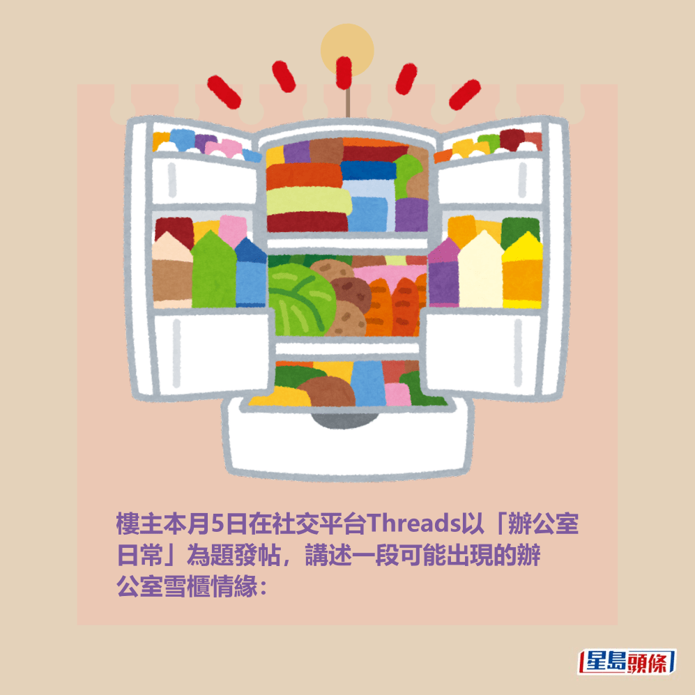 樓主本月5日在社交平台Threads以「辦公室 日常」為題發帖，講述一段可能出現的辦 公室雪櫃情緣：