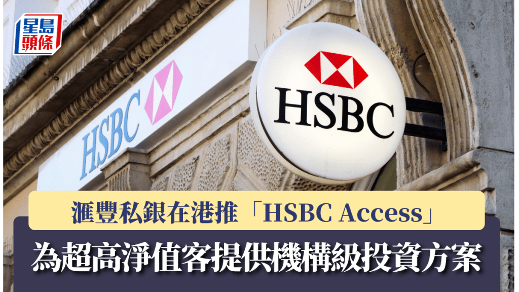 滙豐私銀在港推「HSBC Access」 為超高淨值客提供機構級投資方案