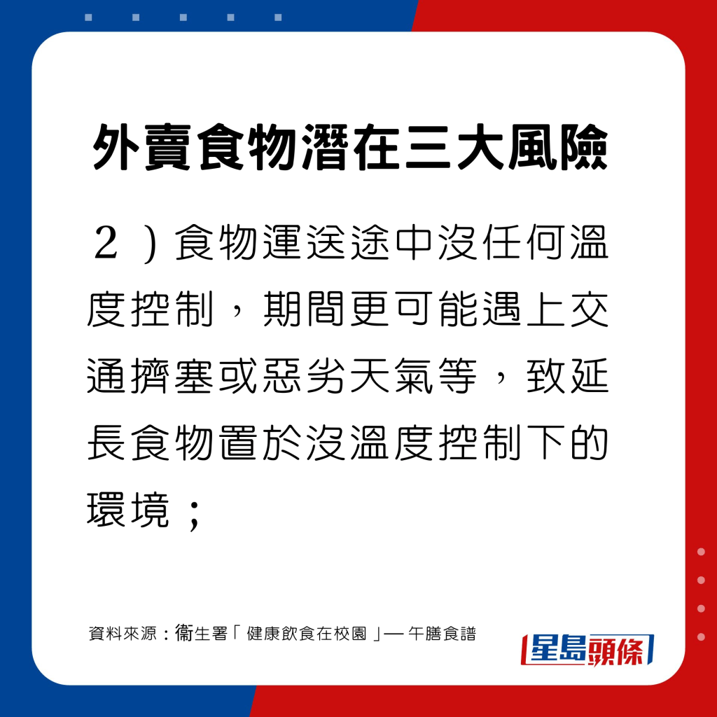 食物運送途中沒任何溫度控制，期間更可能遇上交通擠塞或惡劣天氣等，致延長食物置於沒溫度控制下的環境；