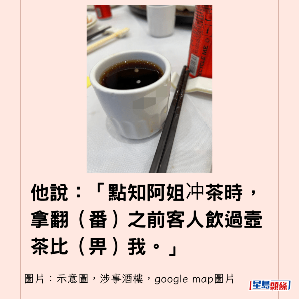 他說：「點知阿姐冲茶時，拿翻（番）之前客人飲過壼茶比（畀）我。」