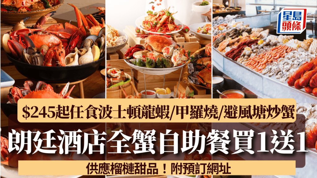 朗廷酒店全蟹主題自助餐買1送1！$245起任食波士頓龍蝦/甲羅燒/避風塘炒蟹/榴槤甜品
