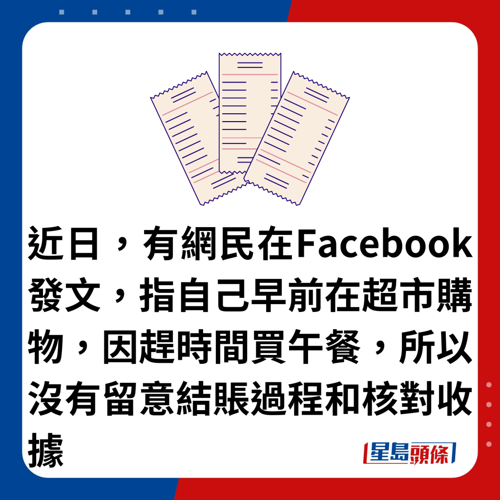 近日，有網民在Facebook發文，指自己早前在超市購物，因趕時間買午餐，所以沒有留意結賬過程和核對收據