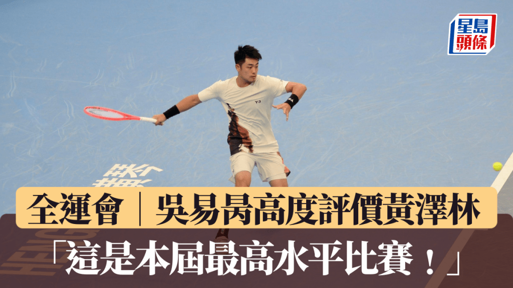 全运会│吴易昺高度评价黄泽林 「这是本届最高水平比赛﹗」