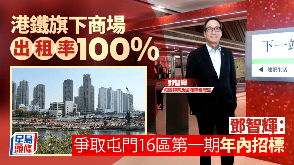 港鐵旗下商場出租率100% 鄧智輝：爭取屯門16區第一期年內招標 料涉逾1000伙
