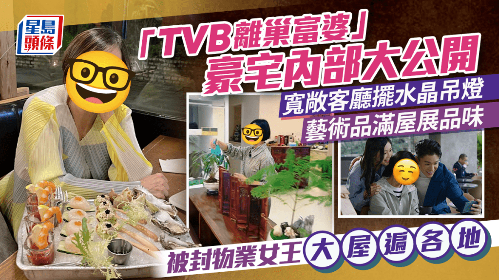 「TVB離巢富婆」豪宅內部大公開  寬敞客廳擺水晶吊燈  藝術品滿屋展品味  被封物業女王大屋遍各地