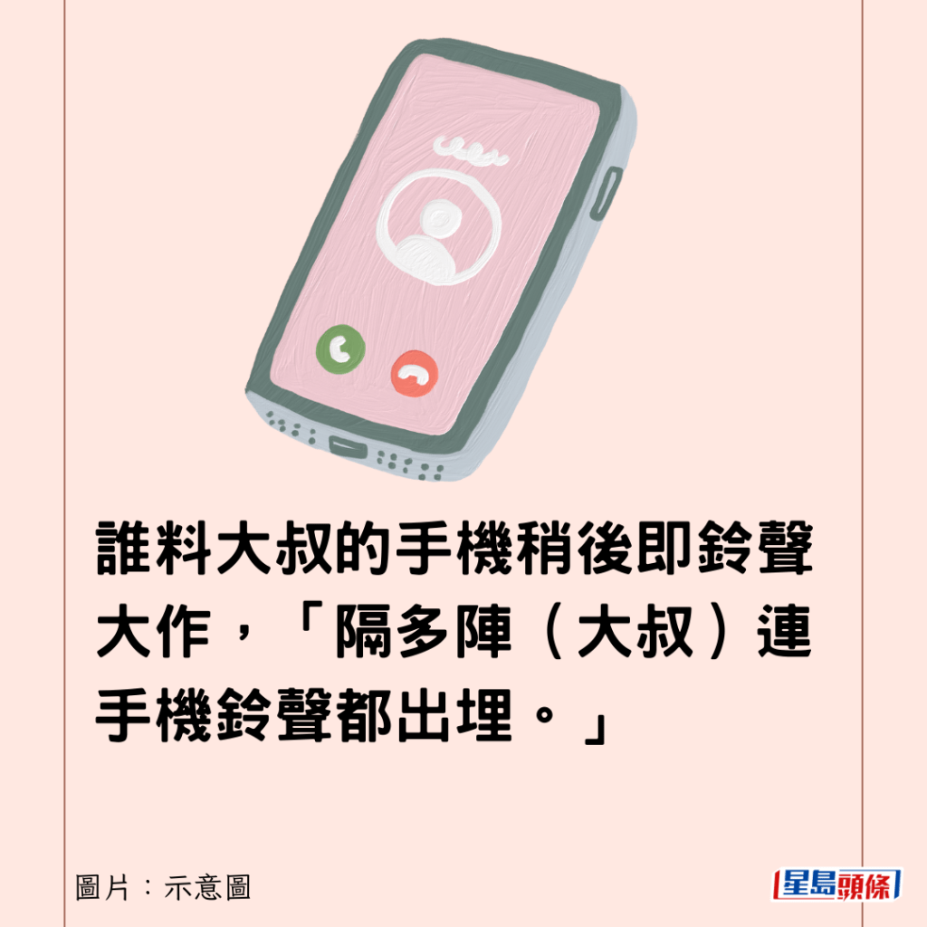 誰料大叔的手機稍後即鈴聲大作，「隔多陣（大叔）連手機鈴聲都出埋。」