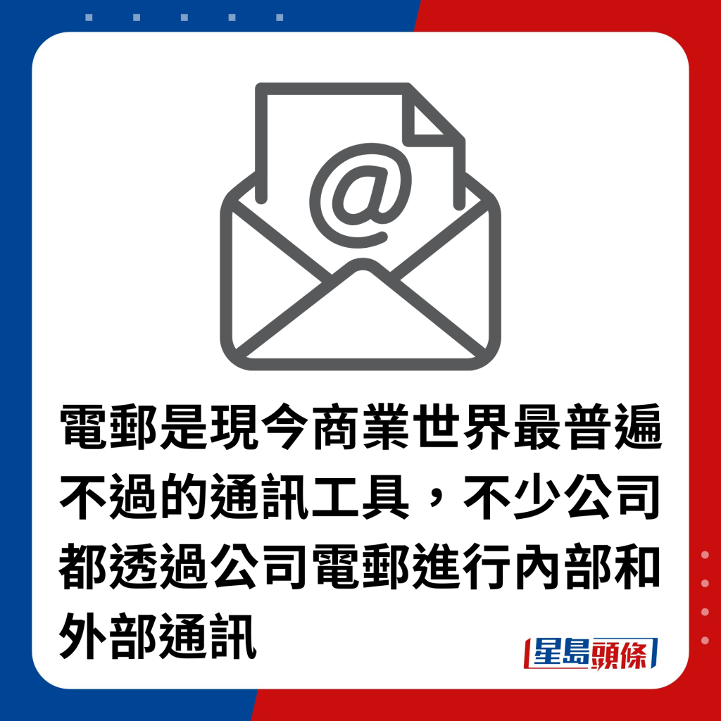 电邮是现今商业世界最普遍不过的通讯工具，不少公司都透过公司电邮进行内部和外部通讯