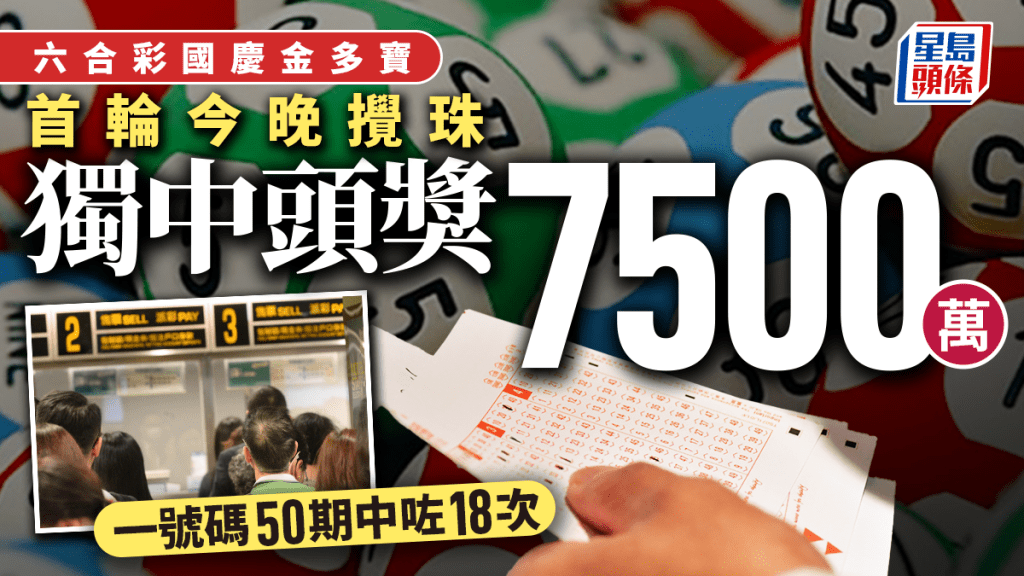 六合彩｜首輪國慶金多寶今晚攪珠 頭獎一注獨中高達7500萬 即睇8大幸運數字