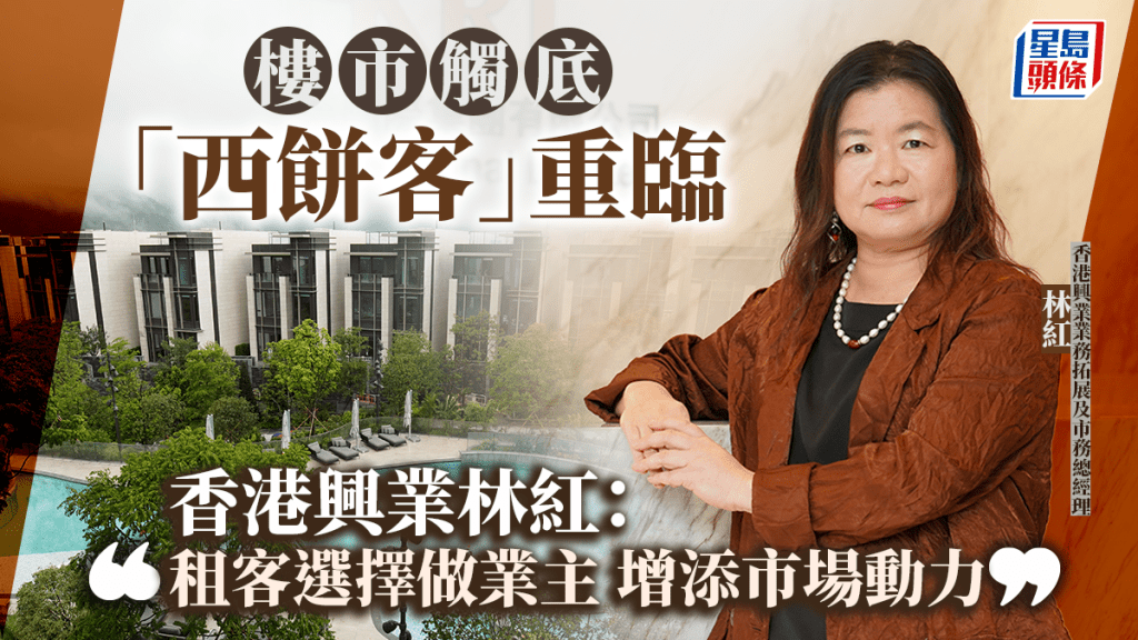 楼市触底 「西饼客」重临 香港兴业林红：租客转租为买 增添市场动力