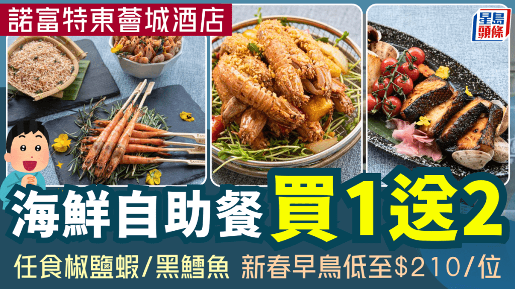 諾富特東薈城酒店自助餐買1送2！$265/位起任食椒鹽蝦/黑鱈魚 新春早鳥低至$210