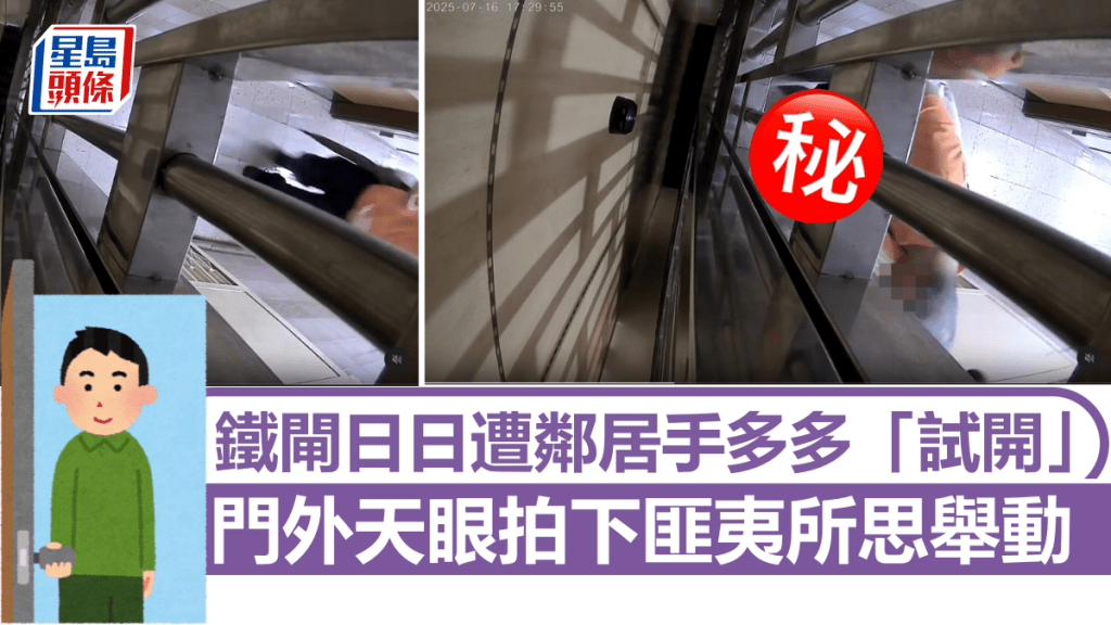 鐵閘日日遭鄰居手多多「試開」 門外天眼拍下匪夷所思舉動 戶主向管理處反映後狂呻中伏