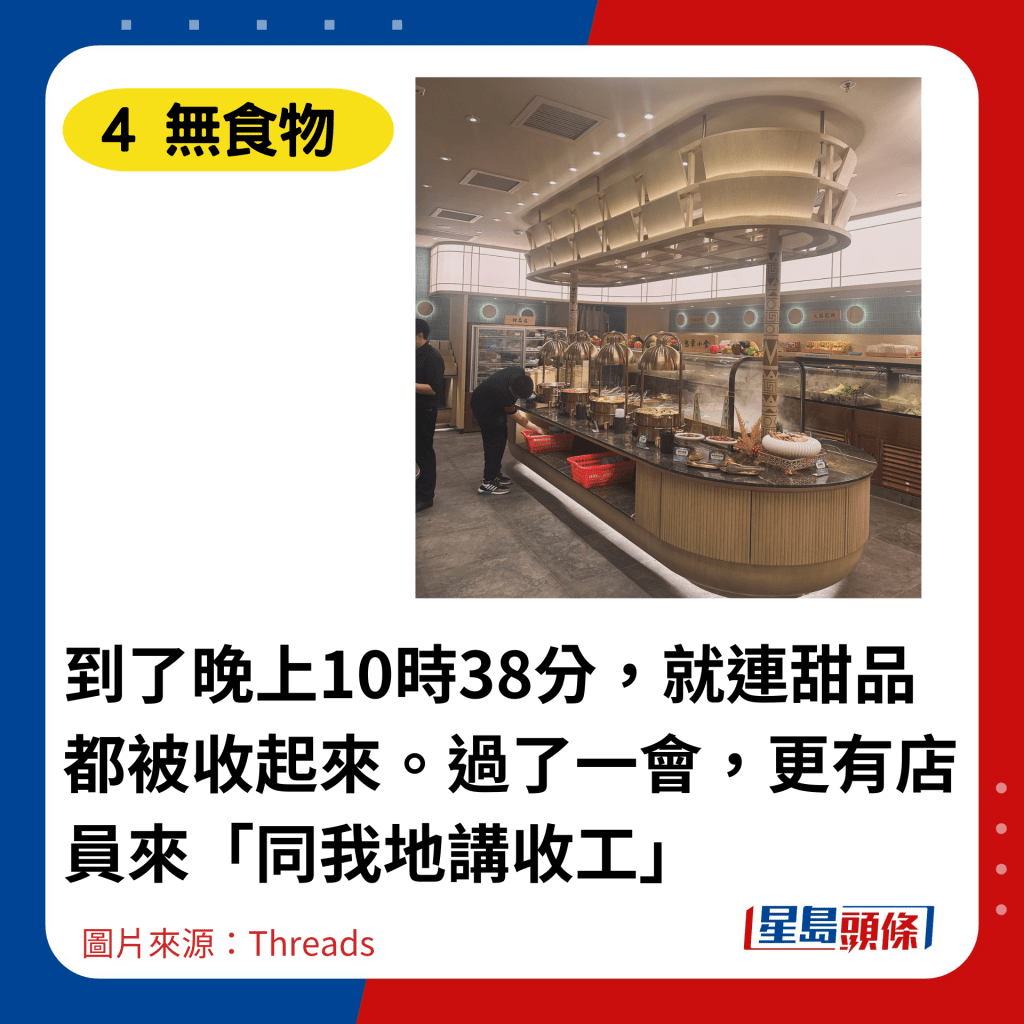 到了晚上10時38分，就連甜品都被收起來。過了一會，更有店員來「同我地講收工」