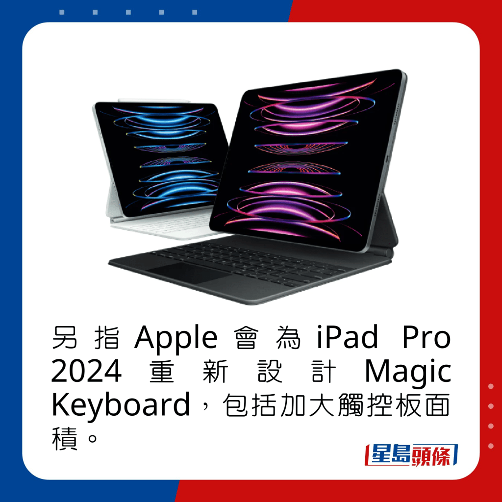 另指Apple會為iPad Pro 2024重新設計Magic Keyboard，包括加大觸控板面積。