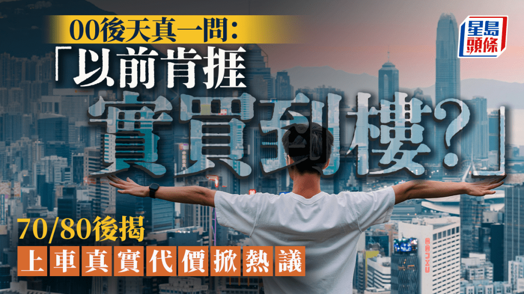 天真一問？00後求教「以前肯捱實買到樓？」70/80後揭上車真實代價掀熱議｜Juicy叮