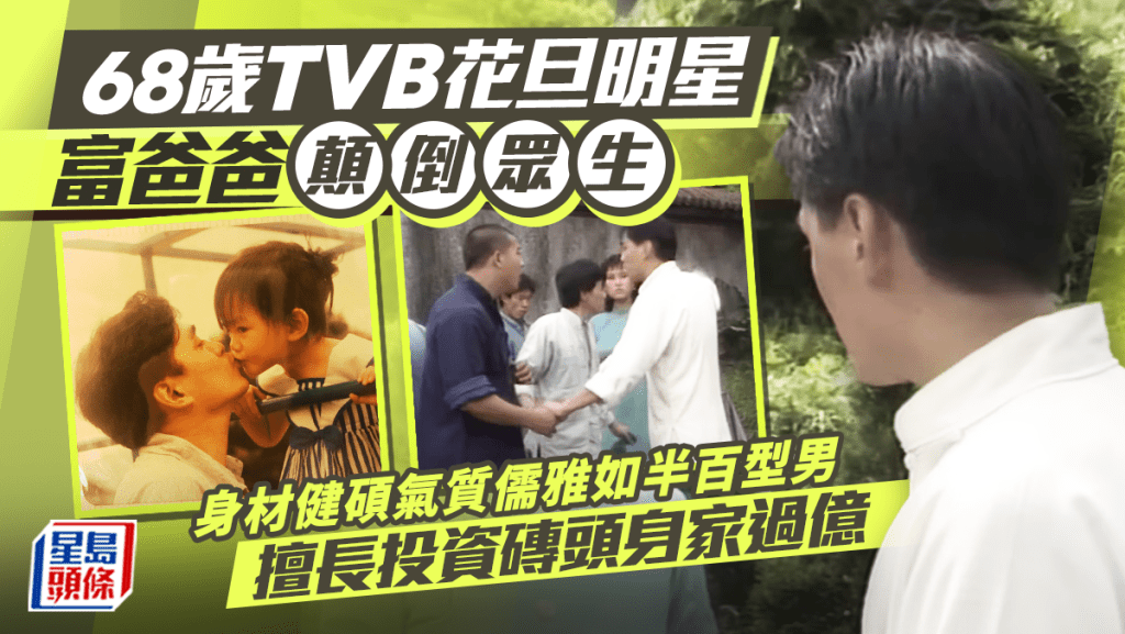 68歲TVB花旦明星富爸爸顛倒眾生 身材健碩氣質儒雅如半百型男 擅長投資磚頭身家過億