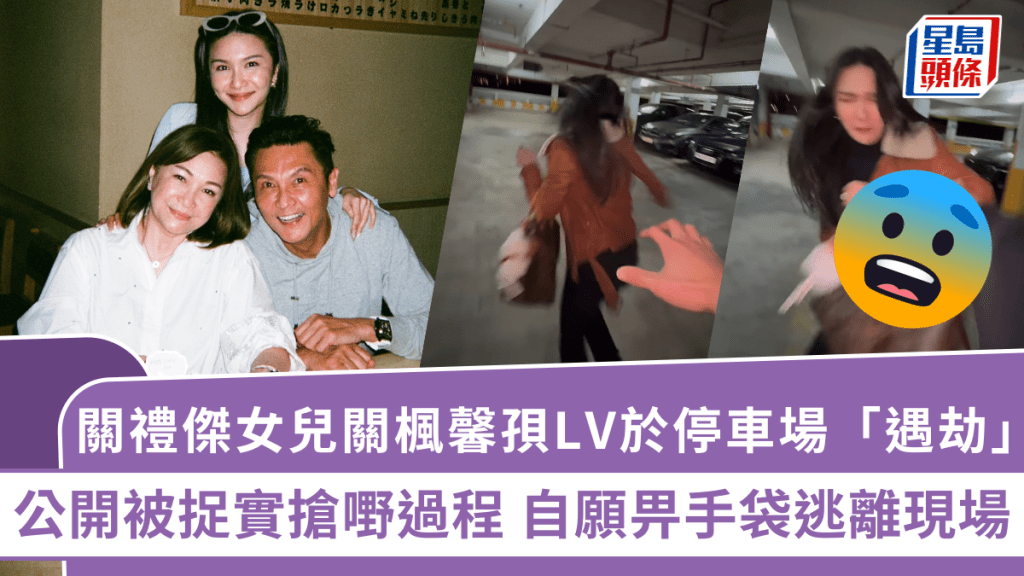 關禮傑女兒關楓馨孭LV於停車場「遇劫」!公開被捉實搶嘢過程 自願畀手袋逃離現場