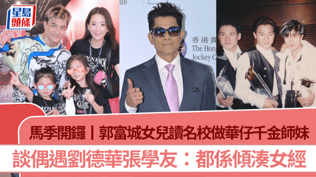 馬季開鑼丨郭富城女兒讀名校做華仔千金師妹  談偶遇劉德華張學友：都係傾湊女經