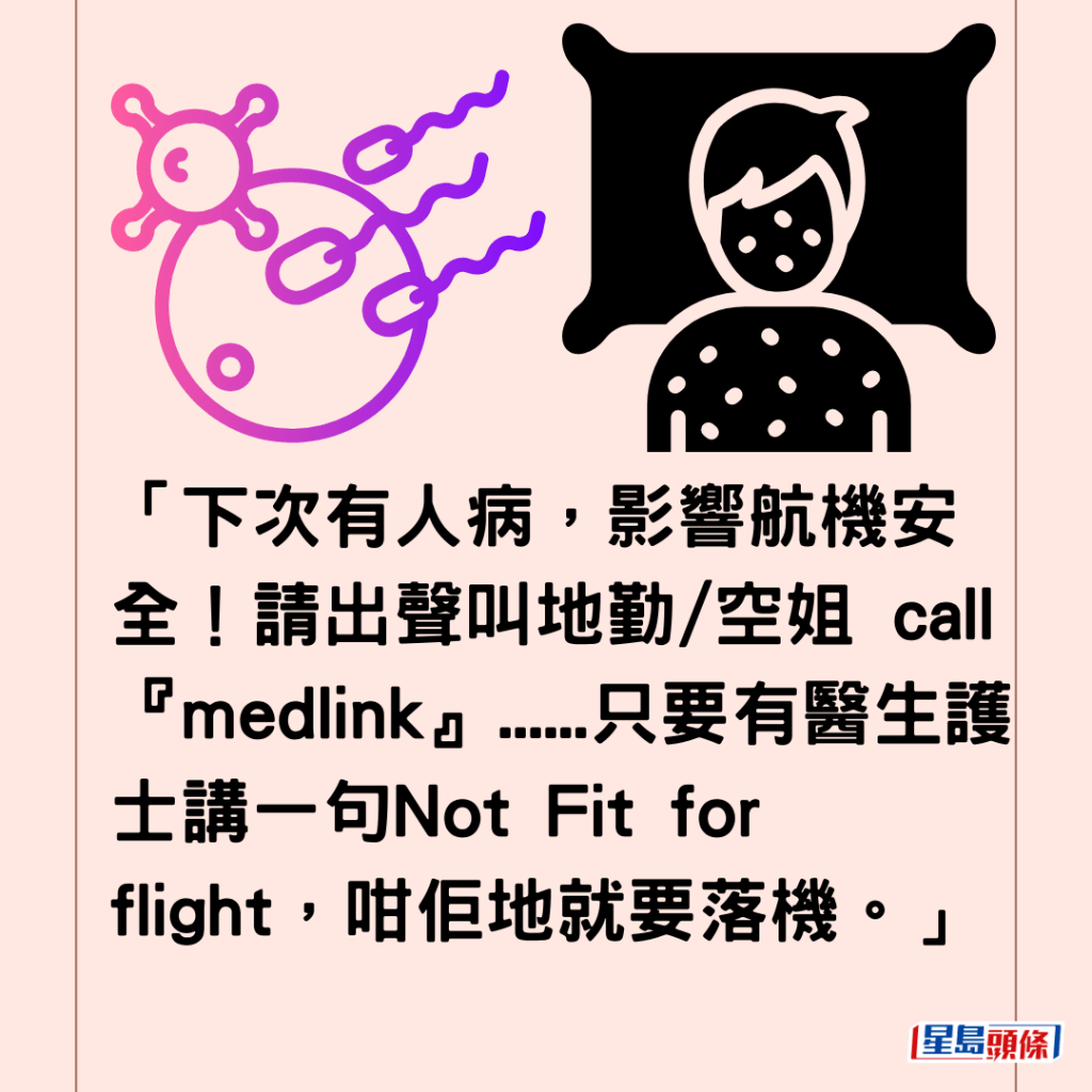  「下次有人病，影响航机安全！请出声叫地勤/空姐 call 『medlink』......只要有医生护士讲一句Not Fit for flight，咁佢地就要落机。」