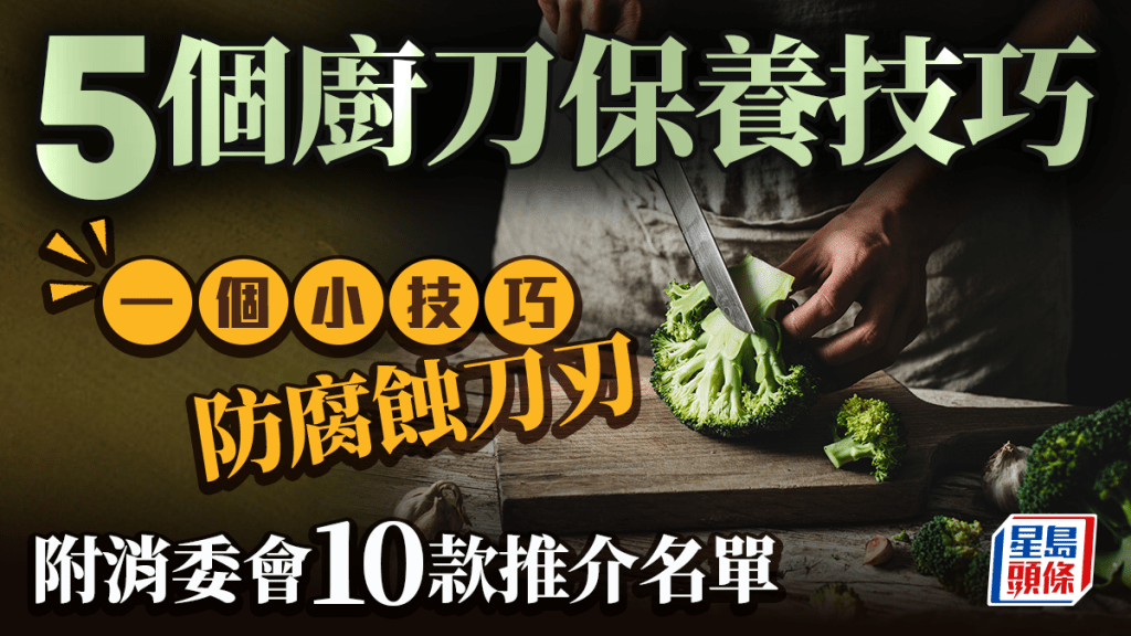 5个厨刀保养技巧 一个小技巧防腐蚀刀刃 附消委会10款推介名单