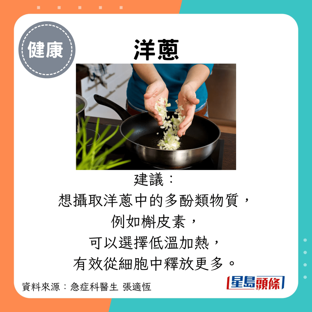 洋蔥：建議： 想攝取洋蔥中的多酚類物質， 例如槲皮素， 可以選擇低溫加熱， 有效從細胞中釋放更多。