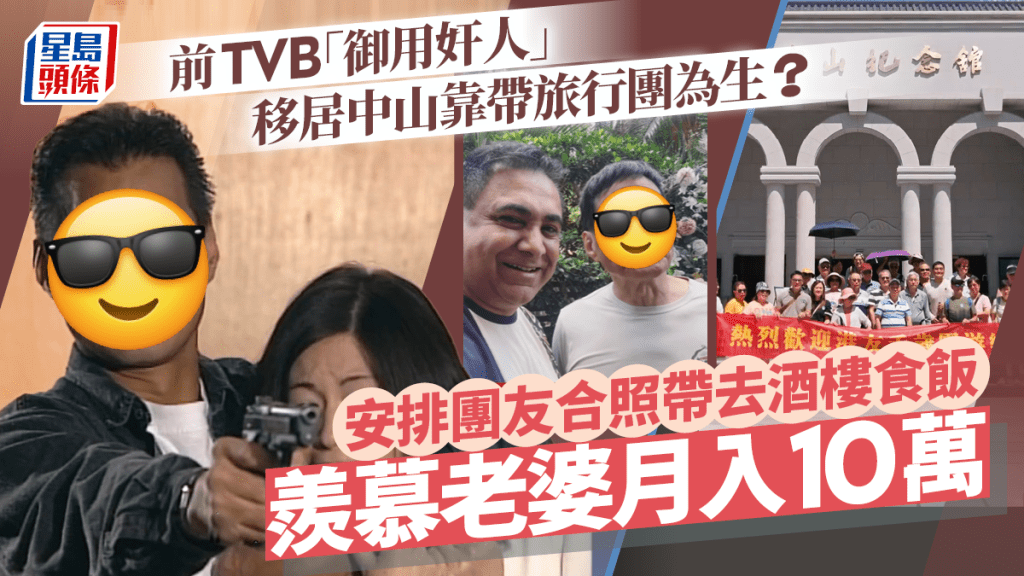 前TVB「御用奸人」移居中山靠帶旅行團為生?安排團友合照帶去酒樓食飯 羨慕老婆月入10萬