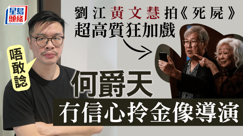 独家丨何爵天冇信心拎金像导演：唔敢谂   刘江黄文慧拍《死尸》超高质狂加戏