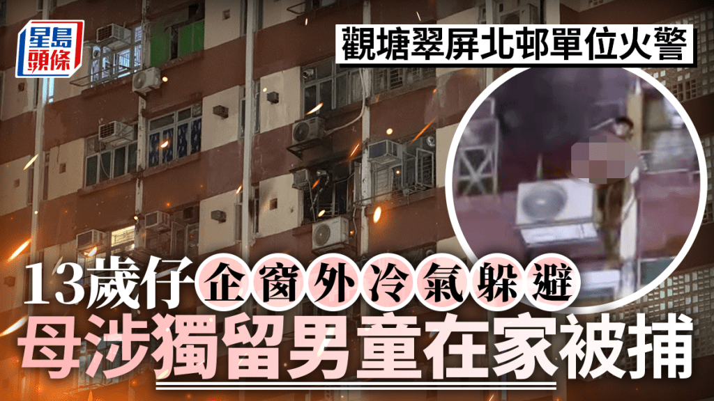 觀塘翠屏北邨單位起火 13歲仔企窗外冷氣躲避 母涉獨留男童在家被捕