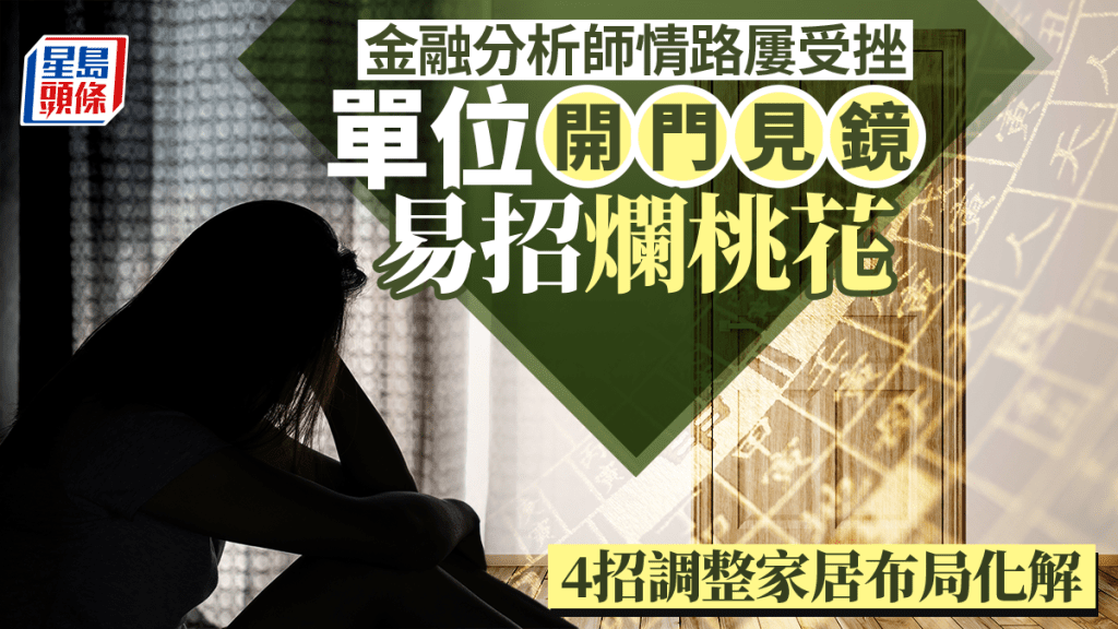 金融分析師情路屢受挫 單位開門見鏡易招爛桃花 4招調整家居布局化解｜金耀